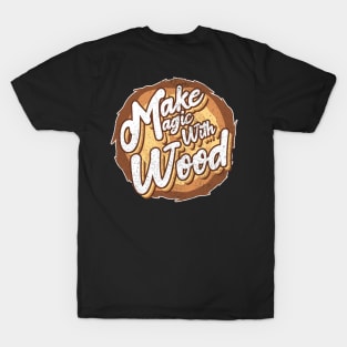 Make magic with wood T-Shirt